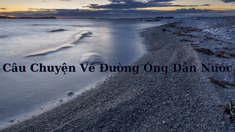 Câu Chuyện Về Đường Ống Dẫn Nước – Bài Học Đổi Đời