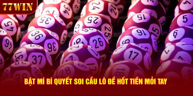 Bật Mí Những Bí Quyết Soi Cầu Lô Đề Hốt Tiền Mỏi Tay 