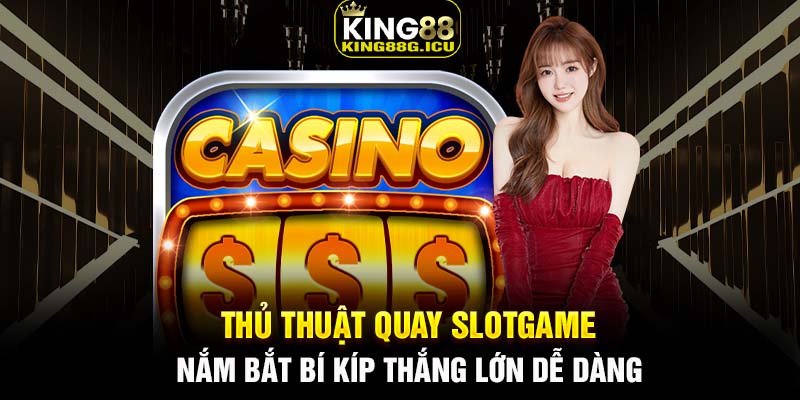 Thủ Thuật Quay Slotgame – Cơ Hội Chiến Thắng Ngay Trước Mắt