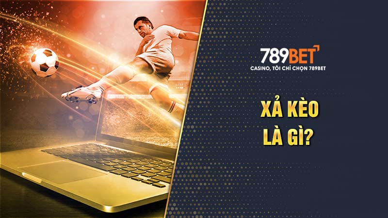 Xả Kèo Là Gì? Hướng Dẫn Chiến Thuật Xả Kèo Cho Bet Thủ