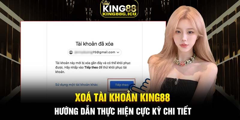 Xoá tài khoản King88 – Hướng dẫn thực hiện cực kỳ chi tiết