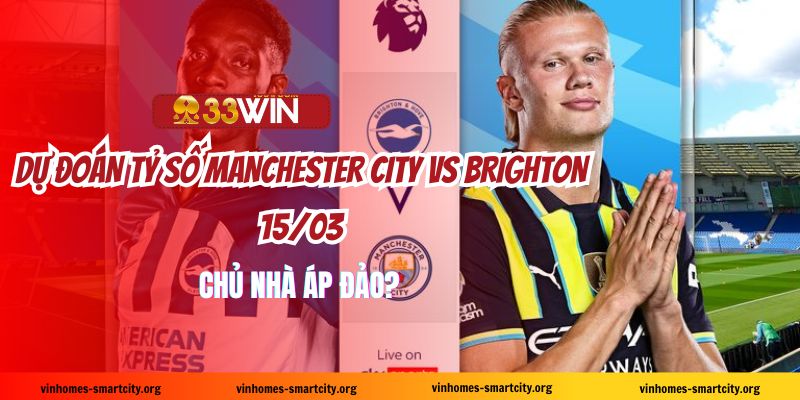 Dự đoán tỷ số Manchester City vs Brighton 15/03: Chủ nhà áp đảo?