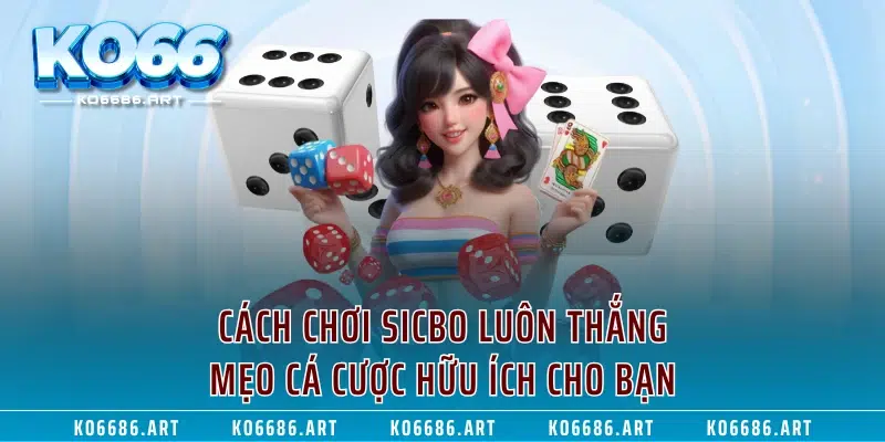 Cách Chơi Sicbo Luôn Thắng