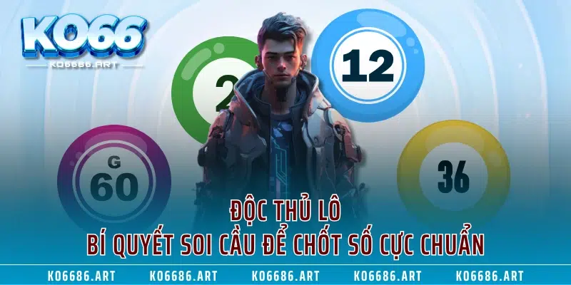 Độc Thủ Lô – Bí Quyết Soi Cầu Để Chốt Số Cực Chuẩn