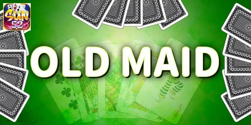 Old Maid là gì | Hướng dẫn chơi game tại nhà cái SUN52