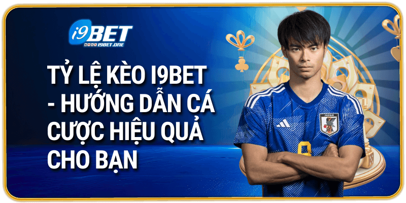 Tỷ Lệ Kèo i9bet – Hướng Dẫn Cá Cược Hiệu Quả Cho Bạn