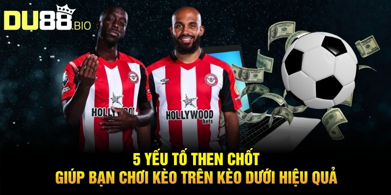 Cách Chơi Kèo Trên Kèo Dưới Thắng Lớn Từ Chuyên Gia Du88