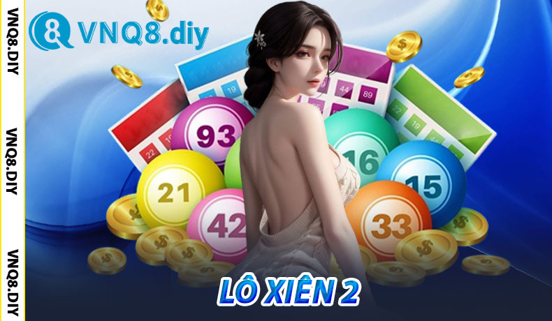 Lô xiên 2 – Tỷ Lệ Trúng Cao Nhất Mẹo Chơi Hay Ít Ai Biết