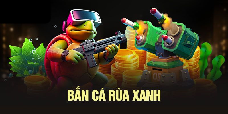 Bắn Cá Rùa Xanh – Chìm Đắm Vào Hành Trình Phiêu Lưu