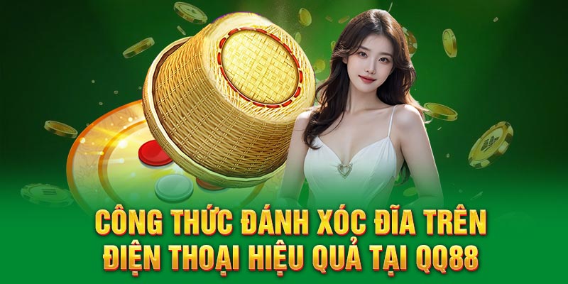 Công Thức Đánh Xóc Đĩa Trên Điện Thoại Hiệu Quả Tại QQ88