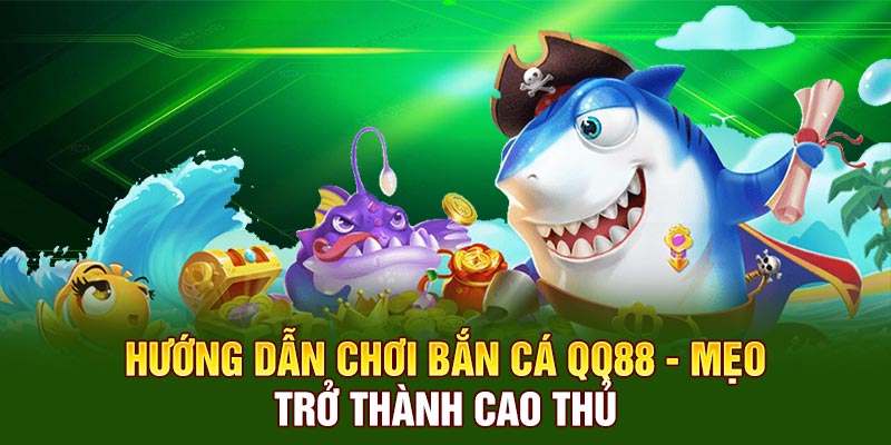 Hướng Dẫn Chơi Bắn Cá QQ88