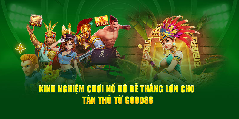 Kinh Nghiệm Chơi Nổ Hũ Dễ Thắng Lớn Cho Tân Thủ Từ God 88