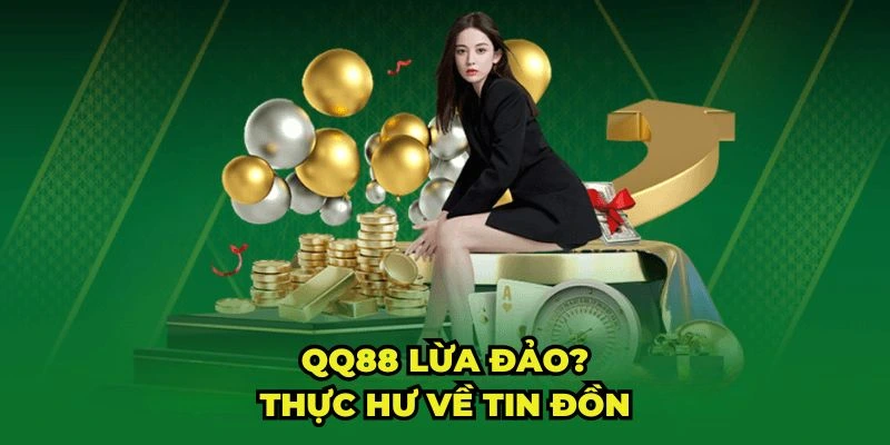 QQ88 lừa đảo – Giải Mã Tin Đồn Và Sự Thật Cần Biết