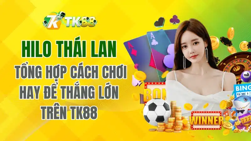 Hilo Thái Lan TK88 – Tổng Hợp Cách Chơi Hay Để Thắng Lớn