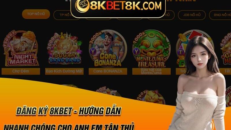 Đăng Ký 8Kbet – Hướng Dẫn Nhanh Chóng Cho Anh Em Tân Thủ 