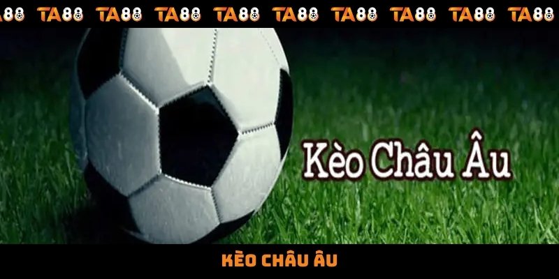Kèo Châu Âu – Chiến Lược Dự Đoán Thắng Lớn Trên Hệ Thống