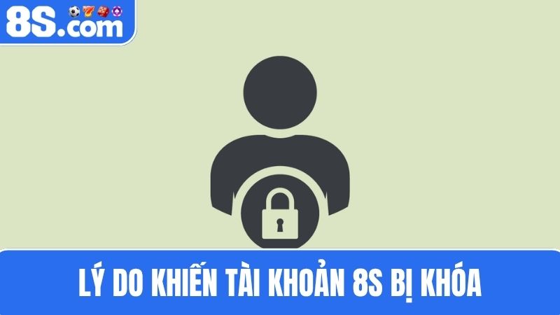 Tài khoản 8S bị khóa vì lý do gì? Cách khắc phục nhanh nhất