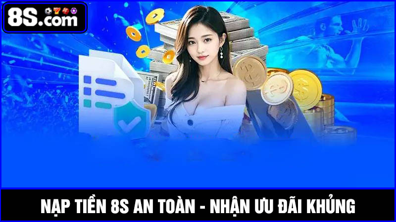 Các phương thức nạp tiền 8S an toàn, thành công sau 5 bước