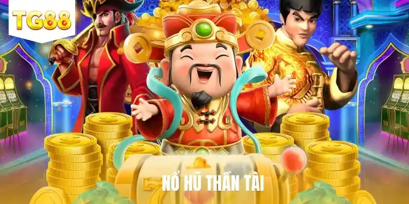 Nổ Hũ Thần Tài – Cơ Hội Đổi Đời Với Phần Thưởng Cực Lớn