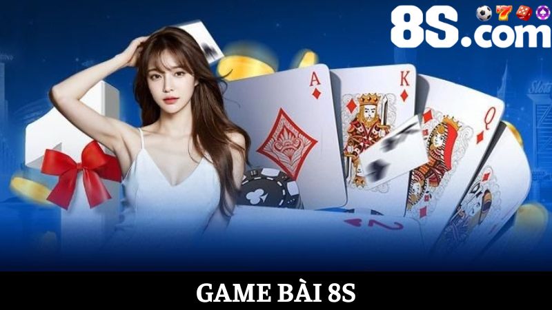 Game bài 8S – Tham gia bàn cược tỷ đô siêu hấp dẫn 
