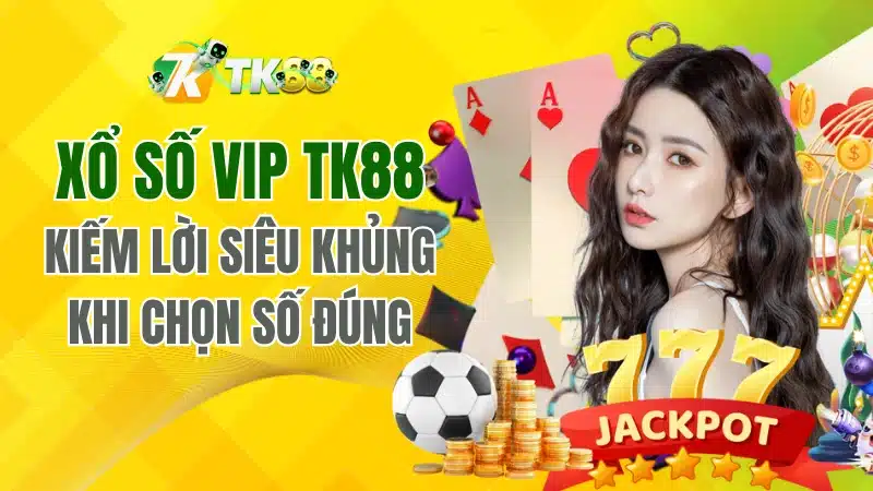 Xổ Số VIP TK88 – Kiếm Lời Siêu Khủng Khi Chọn Số Đúng