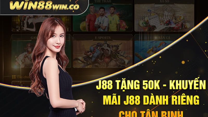 J88 Tặng 50k – Khuyến Mãi J88 Dành Riêng Cho Tân Binh